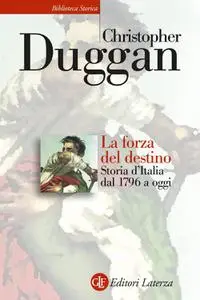 Christopher Duggan - La forza del destino. Storia d'Italia dal 1796 a oggi