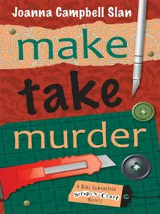 Joanna Campbell-Slan - Make, Take, Murder (A Kiki Lowenstein Scrap-N-Craft Mystery)