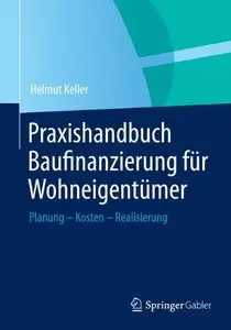 Praxishandbuch Baufinanzierung für Wohneigentümer: Planung - Kosten - Realisierung