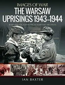 The Warsaw Uprisings, 1943–1944: Rare Photographs from Wartime Archives (Images of War)