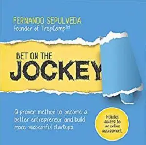 Bet On The Jockey: A proven method to become a better entrepreneur and build more successful startups