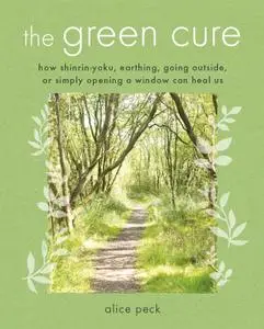 The Green Cure: How shinrin-yoku, earthing, going outside, or simply opening a window can heal us