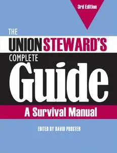 The Union Steward's Complete Guide: A Survival Manual, 3rd Edition