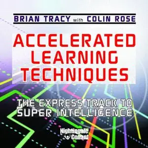 Accelerated Learning Techniques: The Express Track to Super Intelligence, 2022 Edition [Audiobook]
