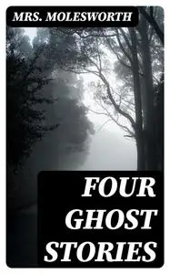 «Four Ghost Stories» by Mary Louisa Molesworth