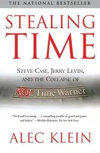 «Stealing Time: Steve Case, Jerry Levin, and the Collapse of AOL Time Warner» by Alec Klein