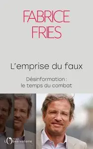 Fabrice Fries, "L'emprise du faux - Désinformation: le temps du combat"