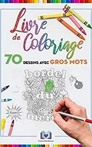 Livre de Coloriage: 70 Dessins avec gros mots (French Edition)