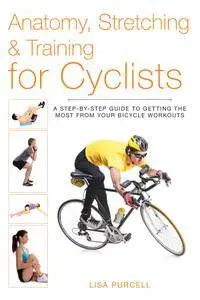 Anatomy, Stretching & Training for Cyclists: A Step-by-Step Guide to Getting the Most from Your Bicycle Workouts (repost)