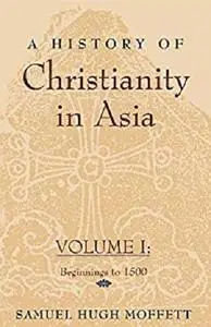 A History of Christianity in Asia, Vol. I: Beginnings to 1500