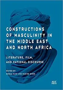 Constructions of Masculinity in the Middle East and North Africa: Literature, Film, and National Discourse