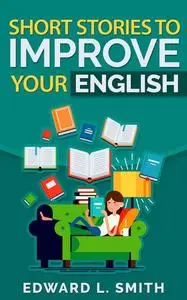 «Short Stories to Improve Your English» by Edward L. Smith