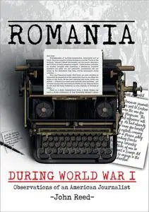 Romania during World War I: Observations of an American Journalist