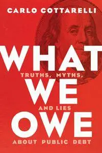 What We Owe: Truths, Myths, and Lies about Public Debt