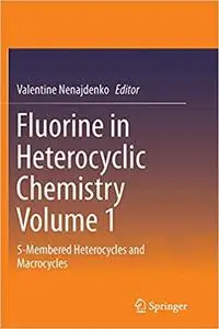 Fluorine in Heterocyclic Chemistry Volume 1: 5-Membered Heterocycles and Macrocycles