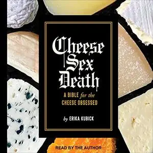 Cheese Sex Death: A Bible for the Cheese Obsessed [Audiobook]