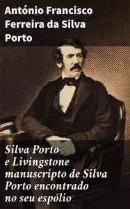 «Silva Porto e Livingstone manuscripto de Silva Porto encontrado no seu espólio» by António Francisco Ferreira da Silva