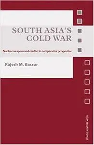 South Asia's Cold War: Nuclear Weapons and Conflict in Comparative Perspective