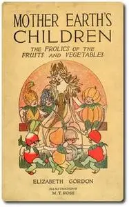 «Mother Earth's Children: The Frolics of the Fruits and Vegetables» by Elizabeth Gordon