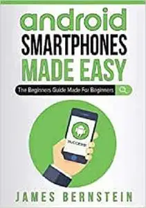 Android Smartphones Made Easy: The Beginners Guide Made For Beginners (Computers Made Easy)