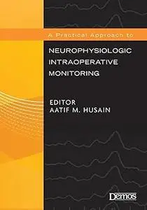 A Practical Approach to Neurophysiologic Intraoperative Monitoring