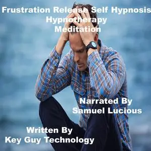 «Frustration Release Self Hypnosis Hypnotherapy Meditation» by Key Guy Technology