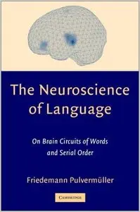 The Neuroscience of Language: On Brain Circuits of Words and Serial Order (repost)