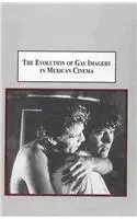 The Evolution of Gay Imagery in Mexican Cinema: An Analysis of Thirty-Six Films, 1970-1999