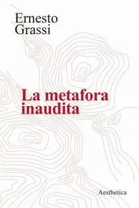 Ernesto Grassi - La metafora inaudita