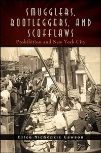 Smugglers, Bootleggers, and Scofflaws Prohibition and New York City 