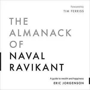 The Almanack of Naval Ravikant: A Guide to Wealth and Happiness [Audiobook]