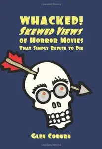 Whacked!: Skewed Views of Horror Movies That Simply Refuse To Die (Volume 1)