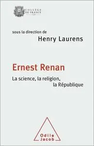 Ernest Renan. La science, la religion, la République