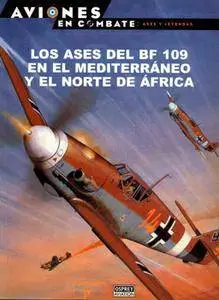 Los Ases del Bf-109 en el Mediterraneo y el Norte de Africa (Aviones en Combate: Ases y Leyendas №16)