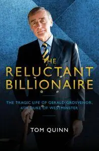 The Reluctant Billionaire: The Tragic Life of Gerald Grosvenor, Sixth Duke of Westminster