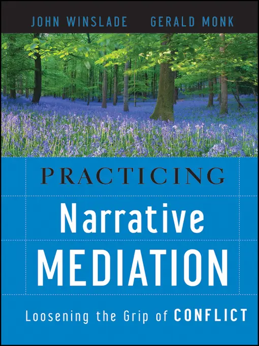 Practicing Narrative Mediation: Loosening the Grip of Conflict, 2nd Edition
