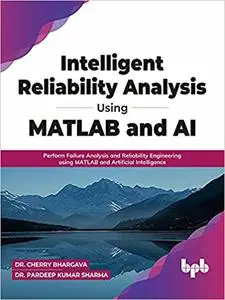 Intelligent Reliability Analysis Using MATLAB and AI: Perform Failure Analysis and Reliability Engineering