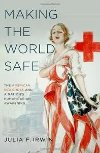 Making the World Safe: The American Red Cross and a Nation's Humanitarian Awakening (Repost)