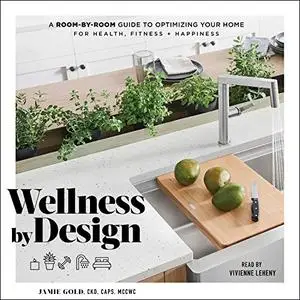 Wellness by Design: A Room-by-Room Guide to Optimizing Your Home for Health, Fitness, and Happiness [Audiobook]