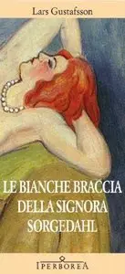 Lars Gustafsson - Le bianche braccia della signore Sorgedahl
