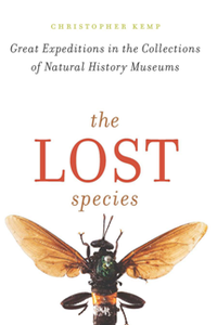 The Lost Species : Great Expeditions in the Collections of Natural History Museums