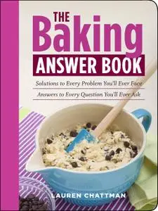 The Baking Answer Book: Solutions to Every Problem You'll Ever Face; Answers to Every Question You'll Ever Ask