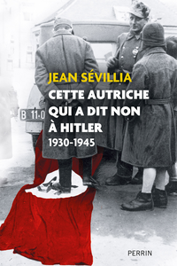 Cette Autriche qui a dit non à Hitler 1930-1945 - Jean Sévillia