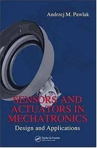 Sensors and Actuators in Mechatronics: Design and Applications (Repost)