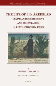 The Life of J. D. Åkerblad: Egyptian Decipherment and Orientalism in Revolutionary Times