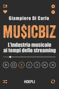 Giampiero Di Carlo - MusicBiz. L'industria musicale ai tempi dello streaming