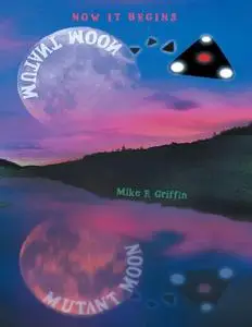 «Mutant Moon: Now It Begins» by Mike E. Griffin