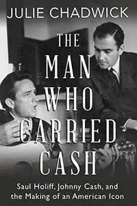 The Man Who Carried Cash: Saul Holiff, Johnny Cash, and the Making of an American Icon