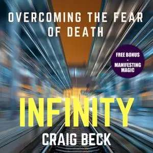 «Infinity - Overcoming the Fear of Death (Bonus Edition)» by Craig Beck