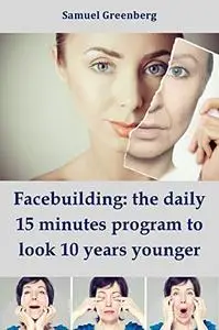 Facebuilding: the daily 15 minutes program to look 10 years younger